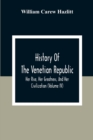 Image for History Of The Venetian Republic; Her Rise, Her Greatness, And Her Civilization (Volume IV)