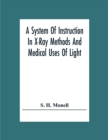 Image for A System Of Instruction In X-Ray Methods And Medical Uses Of Light, Hot-Air, Vibration And High-Frequency Currents