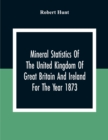 Image for Mineral Statistics Of The United Kingdom Of Great Britain And Ireland For The Year 1873