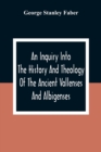 Image for An Inquiry Into The History And Theology Of The Ancient Vallenses And Albigenses