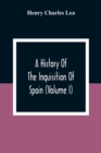 Image for A History Of The Inquisition Of Spain (Volume I)