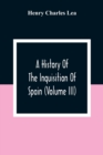 Image for A History Of The Inquisition Of Spain (Volume III)