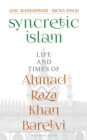 Image for Syncretic Islam: life and times of Ahmad Raza Khan Barelvi