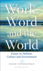 Image for Work, Word and the World: Essays on Habitat, Culture and Environment