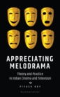 Image for Appreciating Melodrama: Theory and Practice in Indian Cinema and Television