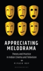 Image for Appreciating Melodrama: Theory and Practice in Indian Cinema and Television