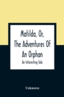 Image for Matilda, Or, The Adventures Of An Orphan