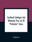 Image for Combined Catalogue And Wholesale Price List Of &quot;Perfection&quot; Stoves, Ranges And Furnaces, &quot;Favorite&quot; Stoves And Ranges