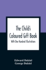 Image for The Child&#39;S Coloured Gift Book : With One Hundred Illustrations