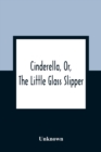 Image for Cinderella, Or, The Little Glass Slipper