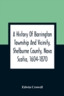 Image for A History Of Barrington Township And Vicinity, Shelburne County, Nova Scotia, 1604-1870; With A Biographical And Genealogical Appendix