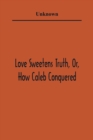 Image for Love Sweetens Truth, Or, How Caleb Conquered