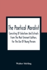 Image for The Poetical Moralist : Consisting Of Selections And Extracts From The Most Eminent Authors, For The Use Of Young Persons