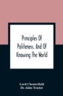 Image for Principles Of Politeness, And Of Knowing The World; Containing Every Instruction Necessary To Complete The Gentleman And Man Of Fashion, To Teach Him A Knowledge Of Life And Snake Him Well Received In