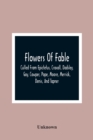 Image for Flowers Of Fable; Culled From Epictetus, Croxall, Dodsley, Gay, Cowper, Pope, Moore, Merrick, Denis, And Tapner; With Original Translations From La Fontaine, Krasicki, Herder, Gellert, Lessing, Pignot