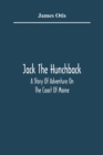 Image for Jack The Hunchback; A Story Of Adventure On The Coast Of Maine
