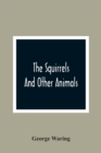 Image for The Squirrels And Other Animals, Or, Illustrations Of The Habits And Instincts Of Many Of The Smaller British Quadrupeds