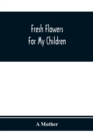 Image for Fresh Flowers For My Children