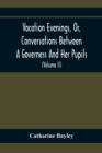 Image for Vacation Evenings, Or, Conversations Between A Governess And Her Pupils