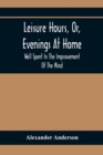 Image for Leisure Hours, Or, Evenings At Home; Well Spent In The Improvement Of The Mind