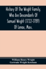 Image for History Of The Wright Family, Who Are Descendants Of Samuel Wright (1722-1789) Of Lenox, Mass., With Lineage Back To Thomas Wright (1610-1670) Of Wetherfield, Conn., (Emigrated 1640), Showing A Direct
