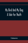 Image for My Bird And My Dog; A Tale For Youth