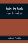 Image for Maxims And Morals From Dr. Franklin : Being Incitements To Industry, Frugality, And Prudence