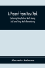 Image for A Present From New-York : Containing Many Pictures Worth Seeing, And Some Things Worth Remembering