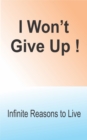 Image for I Wont Give Up!: Infinite Reasons to Live!
