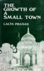 Image for Growth of a Small Town: A Sociological Study of Ballia (U.P.)