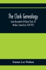 Image for The Clark Genealogy; Some Descendents Of Daniel Clark, Of Windsor, Connecticut, 1639-1913