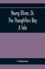 Image for Young Oliver, Or, The Thoughtless Boy : A Tale