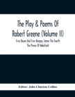 Image for The Play &amp; Poems Of Robert Greene (Volume II); Frier Bacon And Frier Bongay. James The Fourth The Pinner Of Wakefield. A Maidens Dreame Poems From The Novels. Notes To Plays And Poems Appendix; Englan