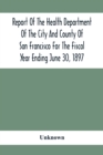 Image for Report Of The Health Depatment Of The City And County Of San Francisco For The Fiscal Year Ending June 30, 1897