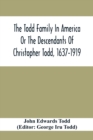 Image for The Todd Family In America Or The Descendants Of Christopher Todd, 1637-1919 : Being An Effort To Give An Account, As Fully As Possible Of His Descendants