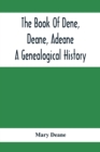 Image for The Book Of Dene, Deane, Adeane. A Genealogical History