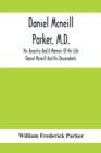 Image for Daniel Mcneill Parker, M.D. : His Ancestry And A Memoir Of His Life; Daniel Mcneill And His Descendants