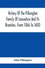 Image for History Of The Pilkington Family Of Lancashire And Its Branches, From 1066 To 1600
