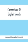 Image for Connectives Of English Speech : The Correct Usage Of Prepositions, Conjunctions, Relative Pronouns And Adverbs Explained And Illustrated
