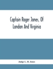 Image for Captain Roger Jones, Of London And Virginia : Some Of His Antecedents And Descendants, With Appreciative Notice Of Other Families, Viz: Bathurst, Belfield, Browning, Carter, Catesby, Cocke, Graham, Fa