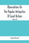 Image for Observations On The Popular Antiquities Of Great Britain : Chiefly Illustrating The Origin Of Our Vulgar And Provincial Customs, Ceremonies And Superstitions (Volume Iii)