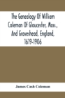 Image for The Genealogy Of William Coleman Of Gloucester, Mass., And Graveshead, England, 1619-1906