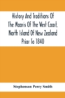 Image for History And Traditions Of The Maoris Of The West Coast, North Island Of New Zealand Prior To 1840