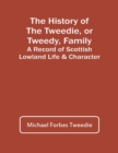 Image for The History Of The Tweedie, Or Tweedy, Family; A Record Of Scottish Lowland Life &amp; Character