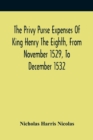 Image for The Privy Purse Expenses Of King Henry The Eighth, From November 1529, To December 1532 : With Introductory Remarks And Illustrative Notes