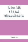 Image for The Good Child&#39;S A, B, C, Book : With Beautiful Oval Cuts