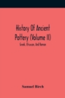 Image for History Of Ancient Pottery (Volume Ii); Greek, Etruscan, And Roman