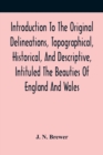 Image for Introduction To The Original Delineations, Topographical, Historical, And Descriptive, Intituled The Beauties Of England And Wales : Comprising Observations On The History And Antiquities Of The Brito
