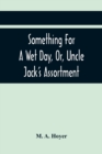 Image for Something For A Wet Day, Or, Uncle Jack&#39;S Assortment