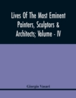 Image for Lives Of The Most Eminent Painters, Sculptors &amp; Architects; Volume - Iv